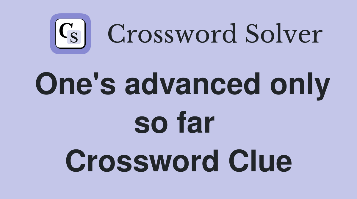 One's advanced only so far  Crossword Clue