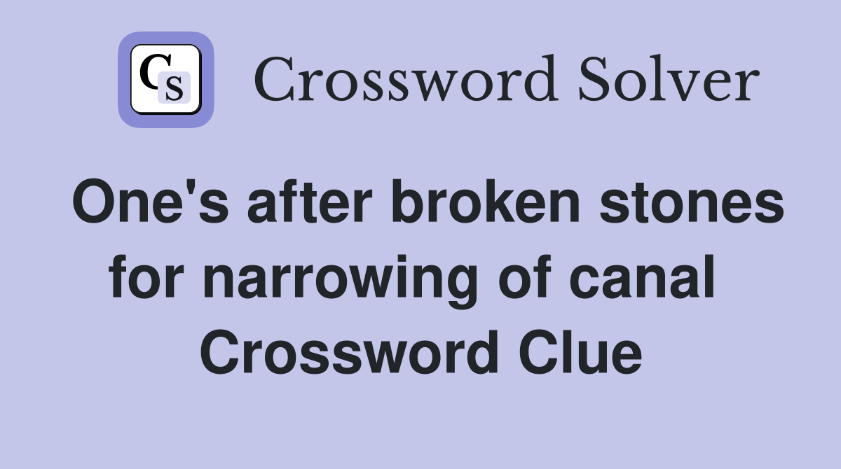 One's after broken stones for narrowing of canal  Crossword Clue