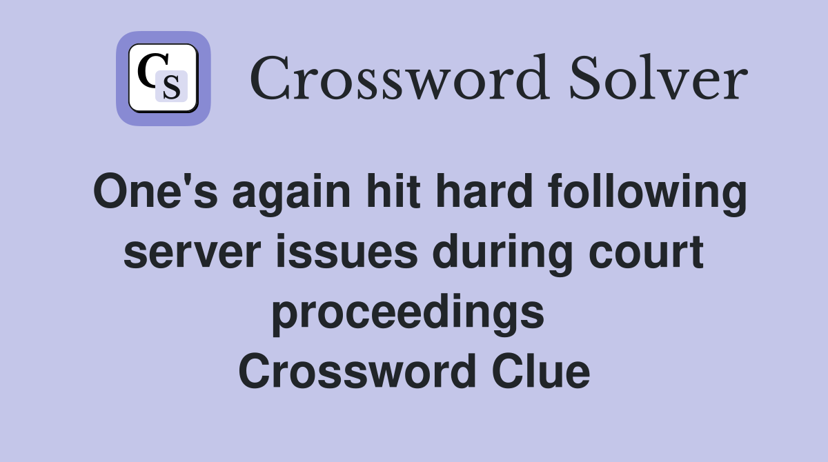 One's again hit hard following server issues during court proceedings  Crossword Clue