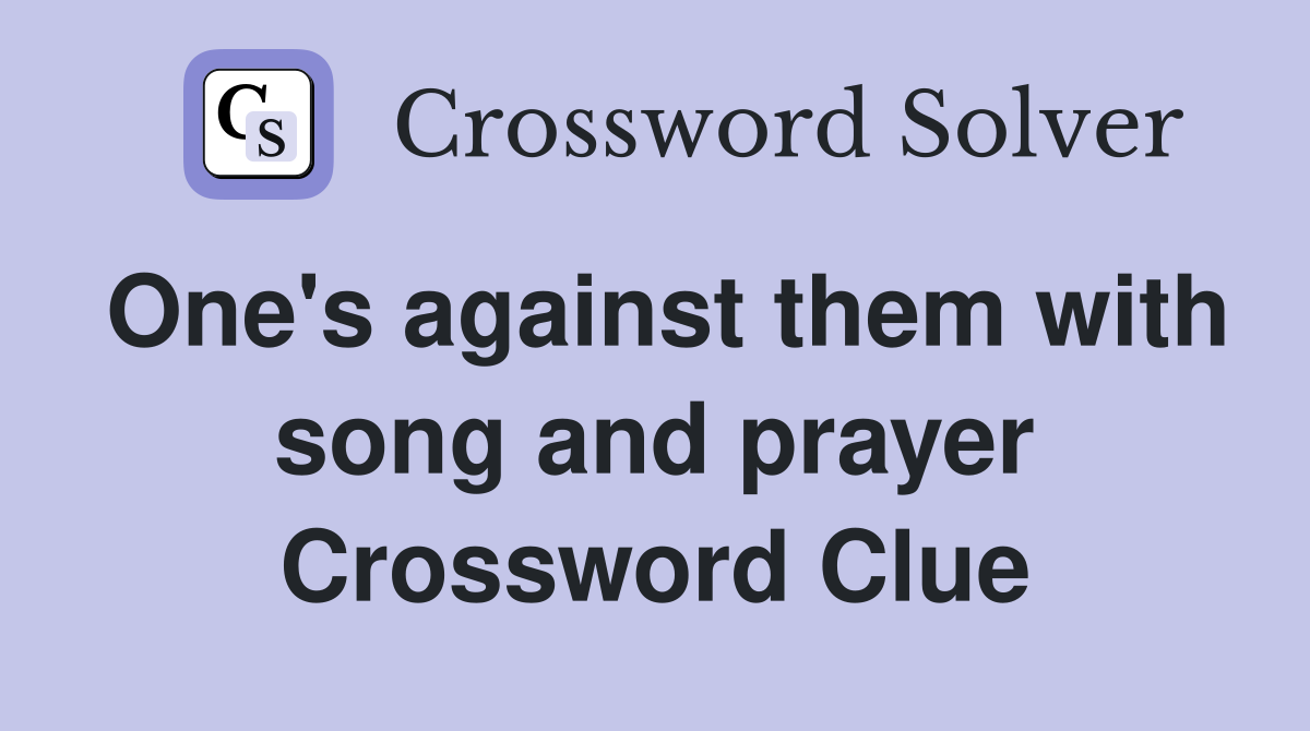 One's against them with song and prayer Crossword Clue