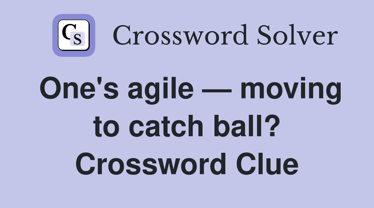 One's agile — moving to catch ball? Crossword Clue