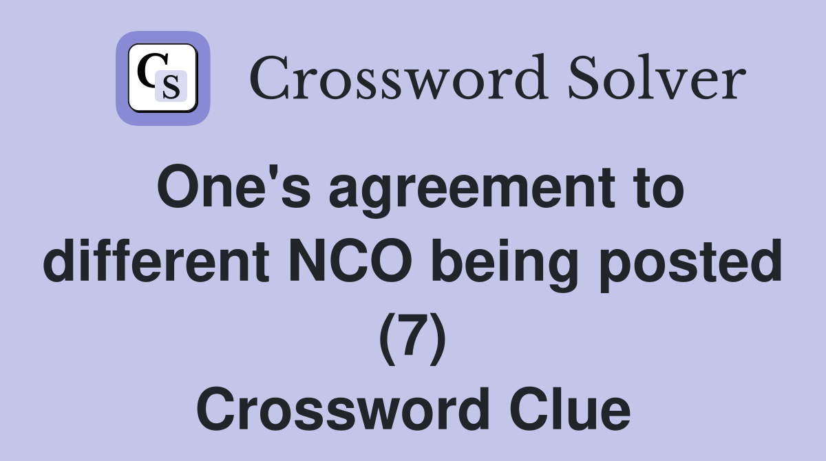 One's agreement to different NCO being posted (7) Crossword Clue