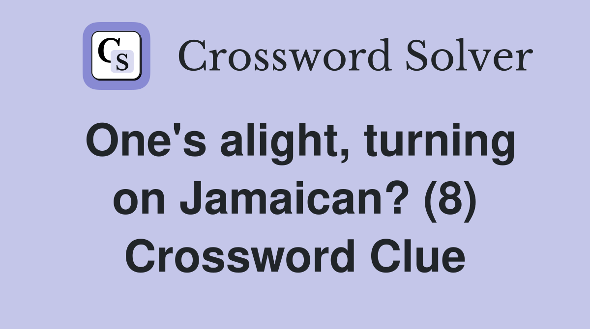 One's alight, turning on Jamaican? (8) Crossword Clue