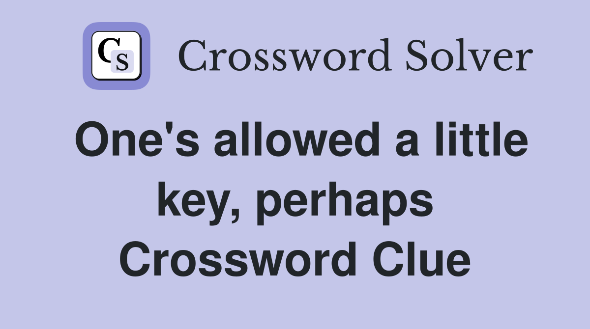 One's allowed a little key, perhaps Crossword Clue