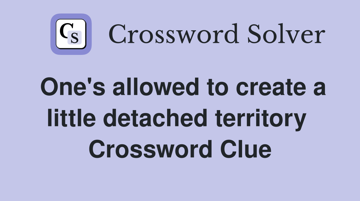 One's allowed to create a little detached territory  Crossword Clue