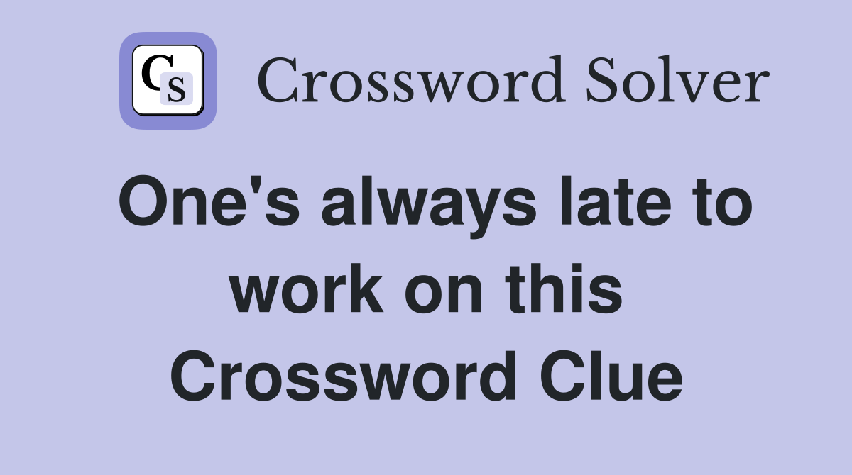 One's always late to work on this Crossword Clue