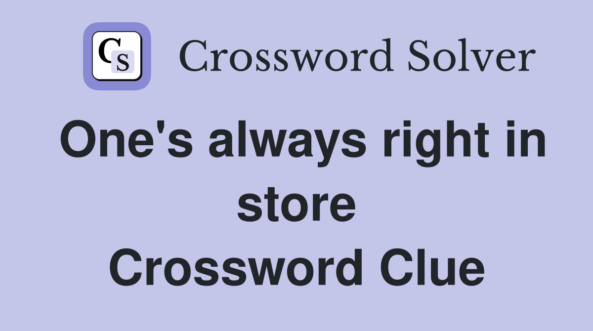 One's always right in store Crossword Clue