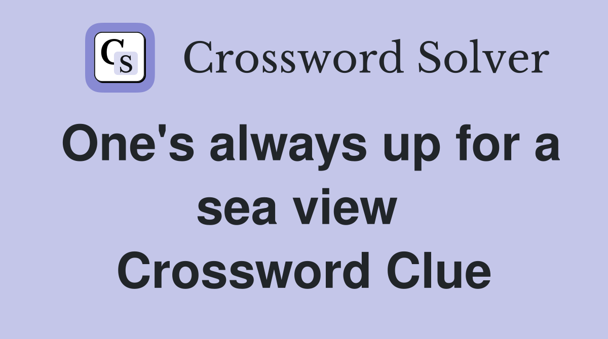 One's always up for a sea view  Crossword Clue
