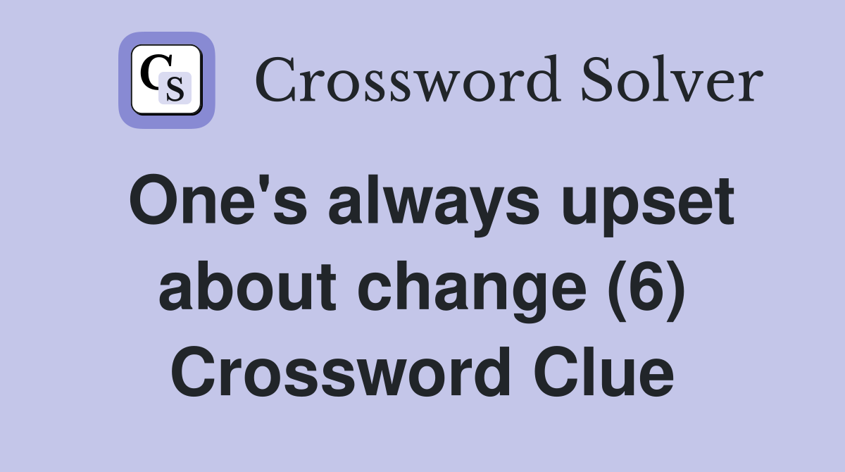 One's always upset about change (6) Crossword Clue
