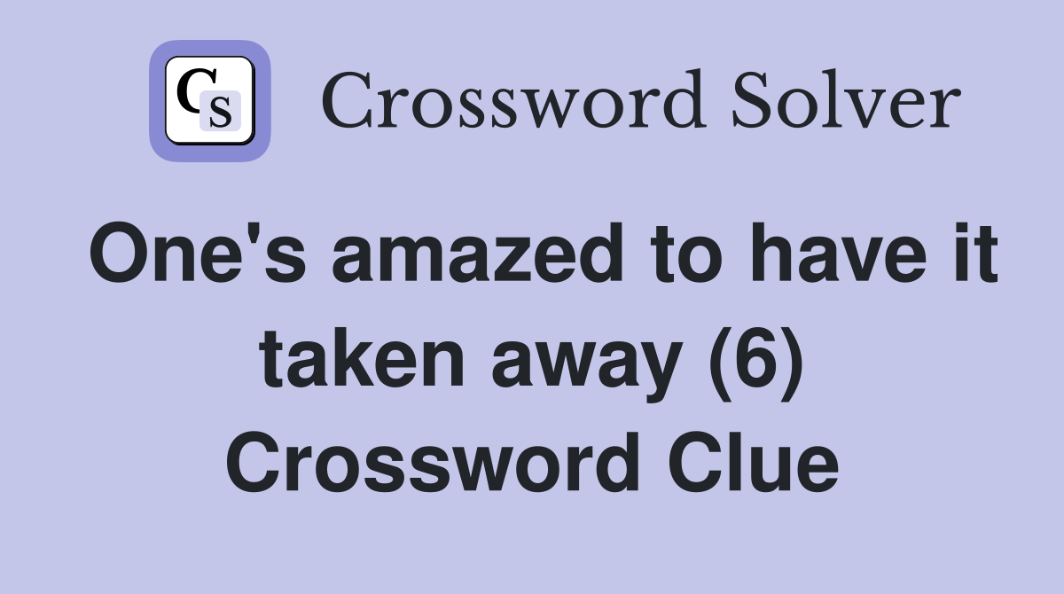 One's amazed to have it taken away (6) Crossword Clue
