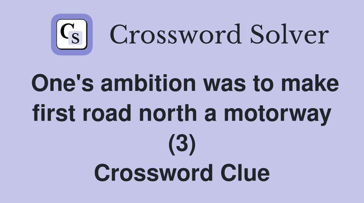 One's ambition was to make first road north a motorway (3) Crossword Clue