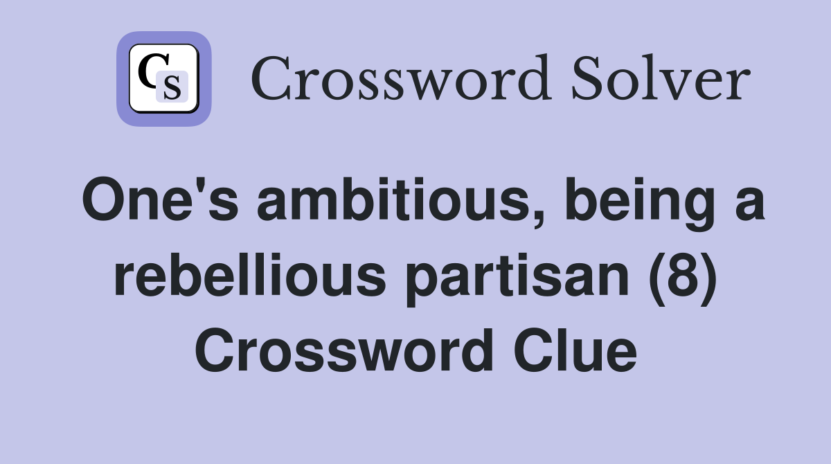 One's ambitious, being a rebellious partisan (8) Crossword Clue