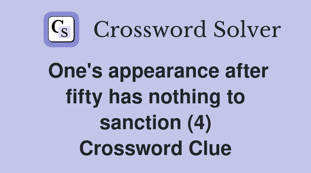 One's appearance after fifty has nothing to sanction (4) Crossword Clue