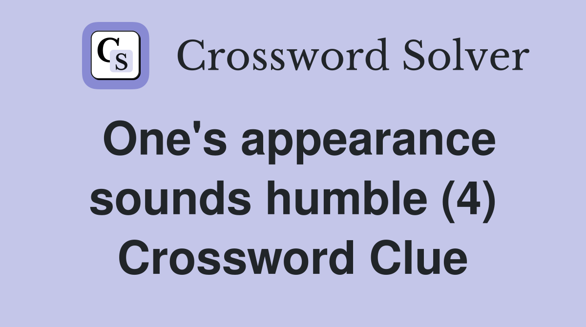 One's appearance sounds humble (4) Crossword Clue