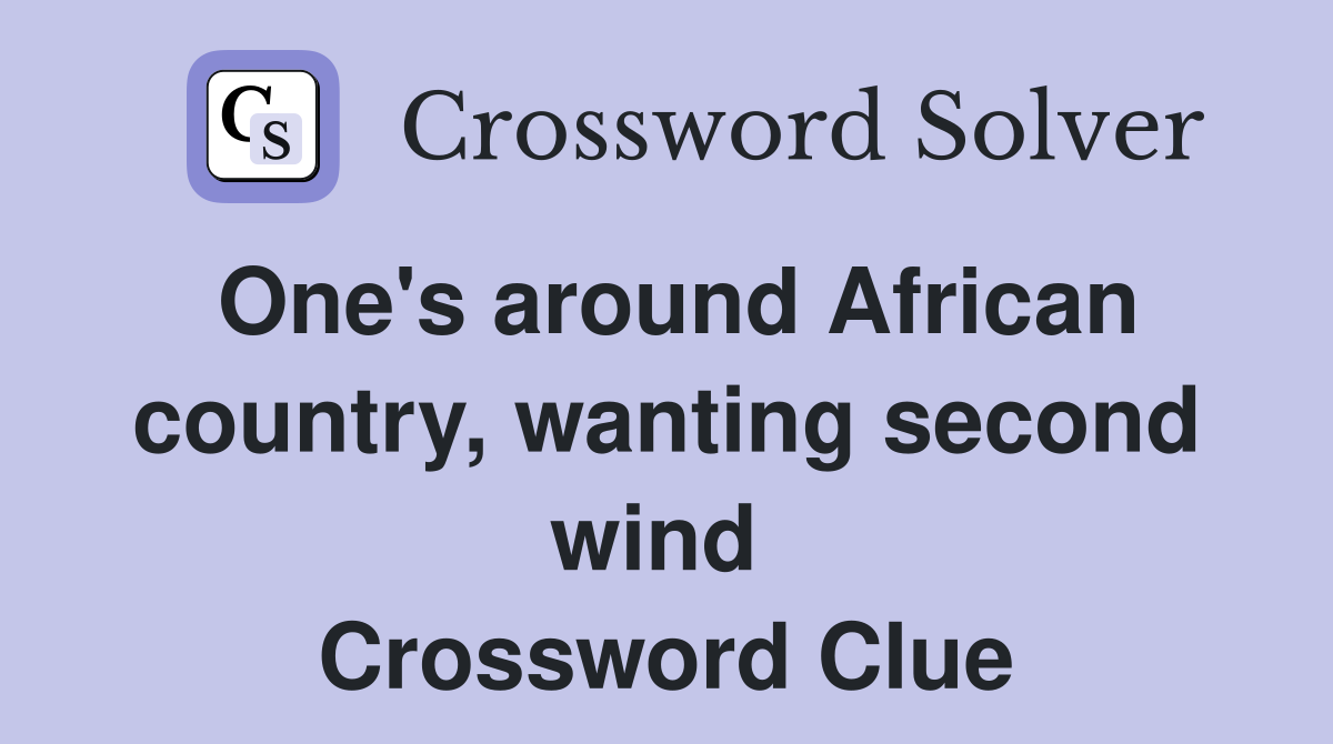 One's around African country, wanting second wind  Crossword Clue