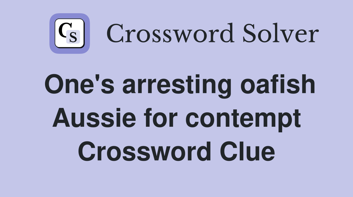 One's arresting oafish Aussie for contempt Crossword Clue