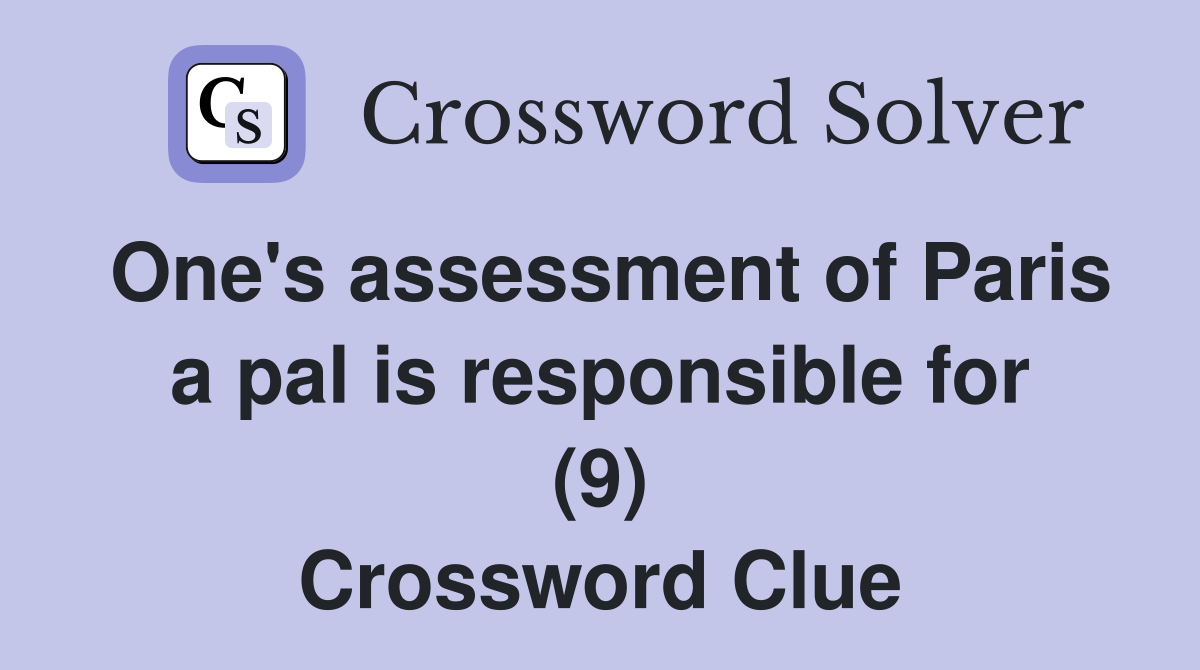 One's assessment of Paris a pal is responsible for (9) Crossword Clue
