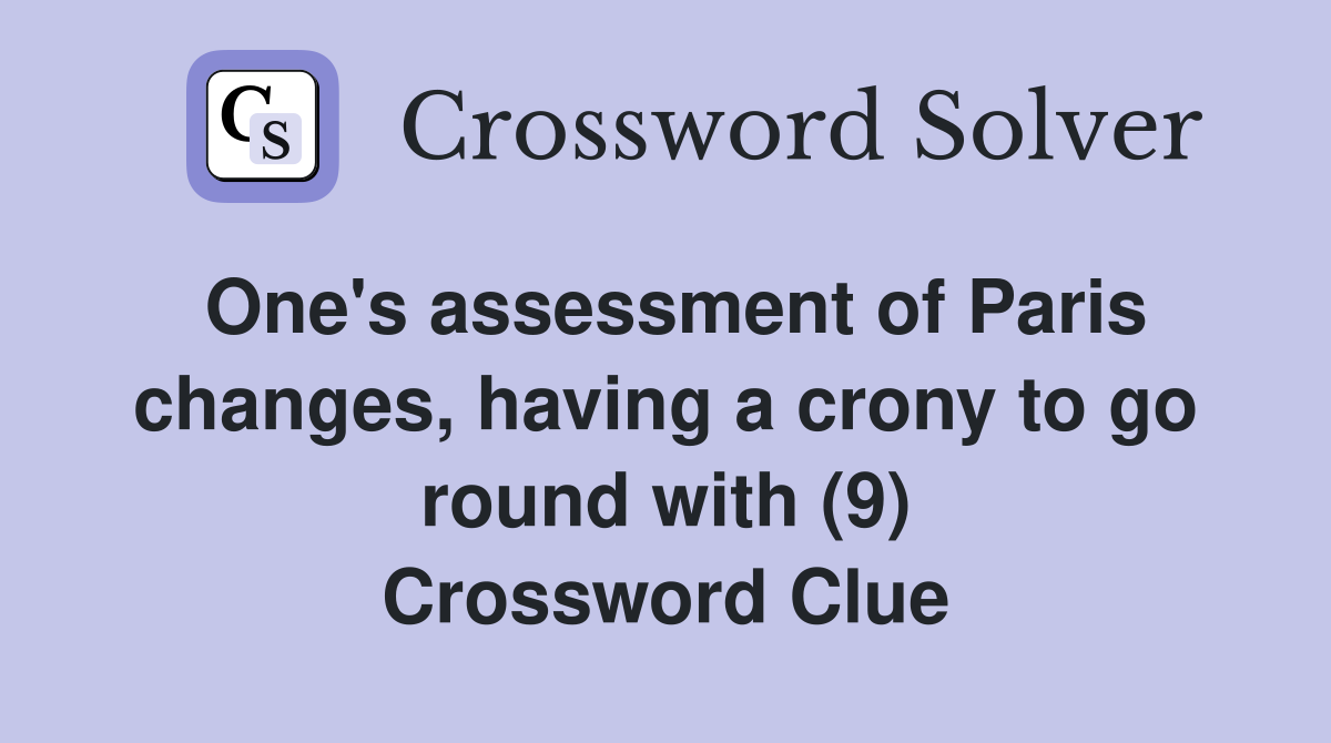 One's assessment of Paris changes, having a crony to go round with (9) Crossword Clue