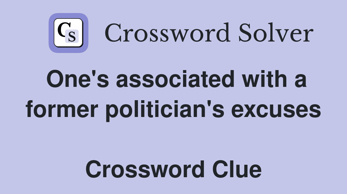 One's associated with a former politician's excuses  Crossword Clue