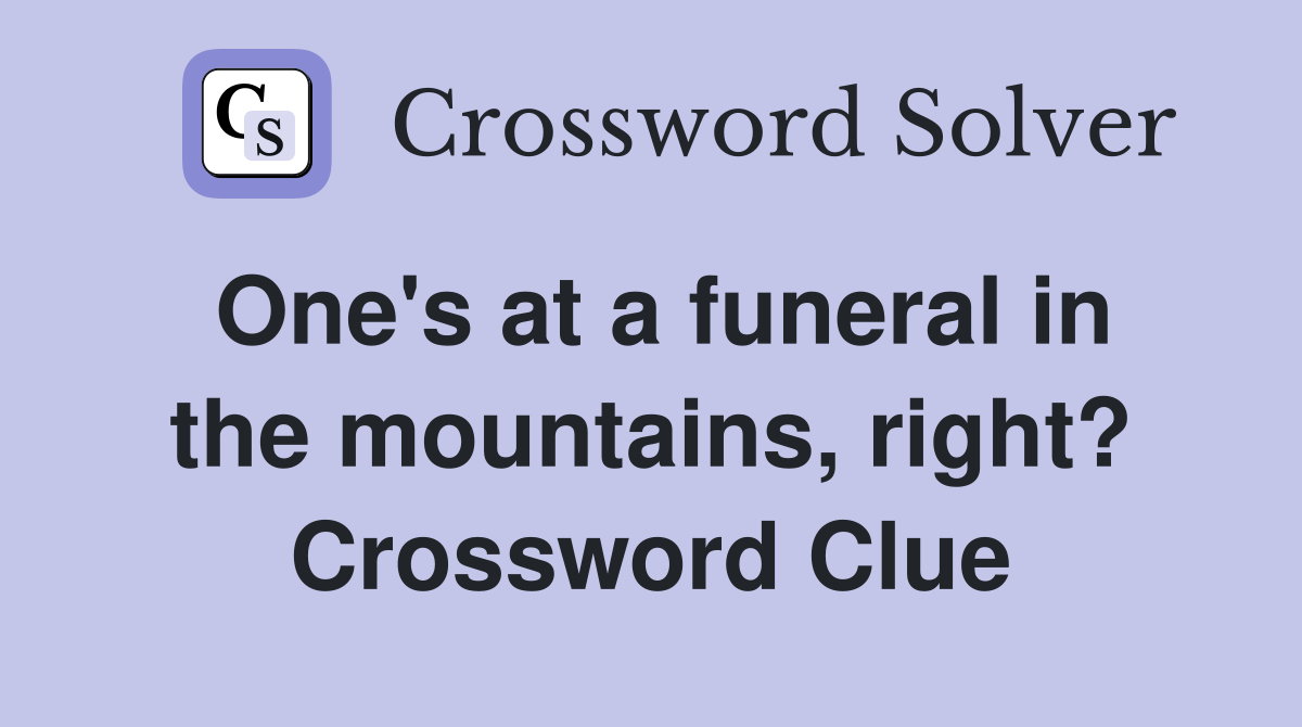 One's at a funeral in the mountains, right? Crossword Clue