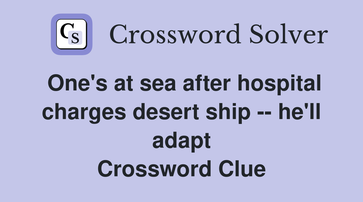 One's at sea after hospital charges desert ship -- he'll adapt Crossword Clue