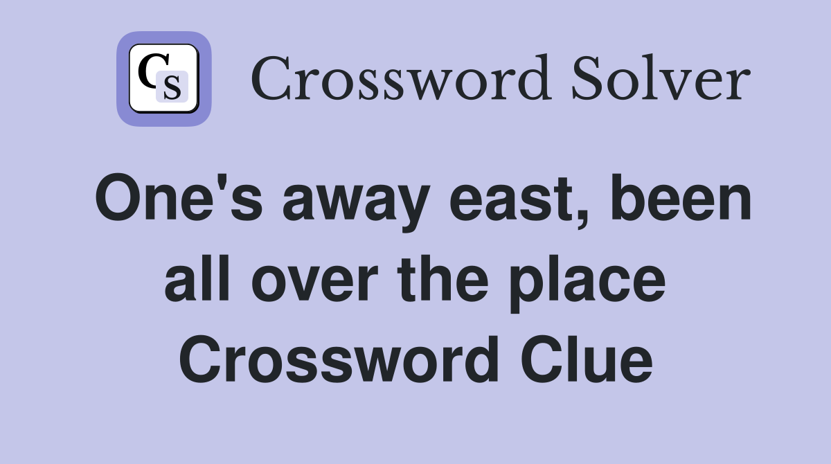 One's away east, been all over the place Crossword Clue