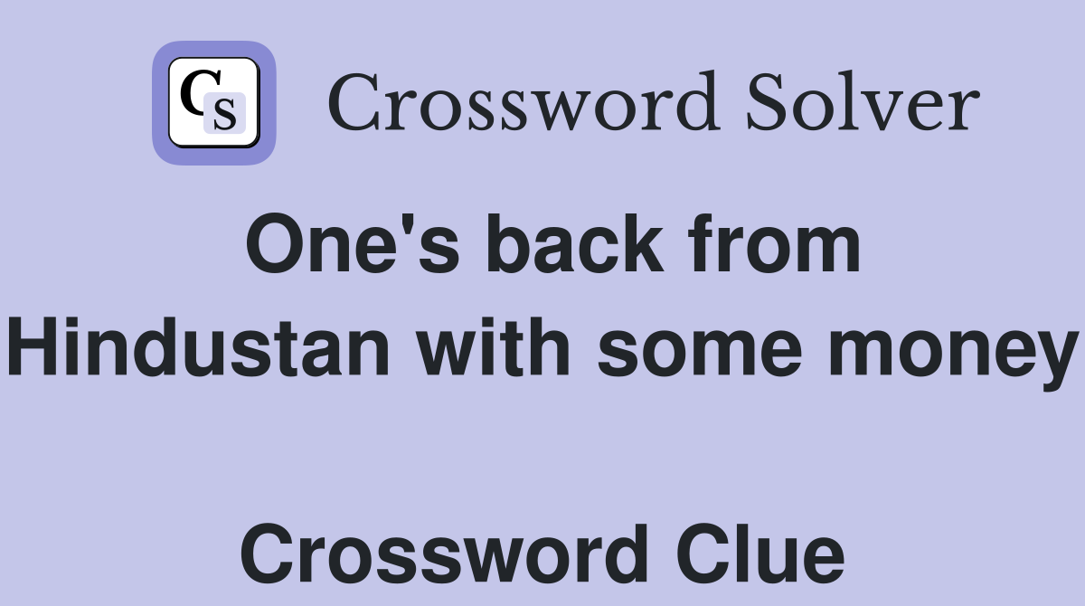 One's back from Hindustan with some money  Crossword Clue