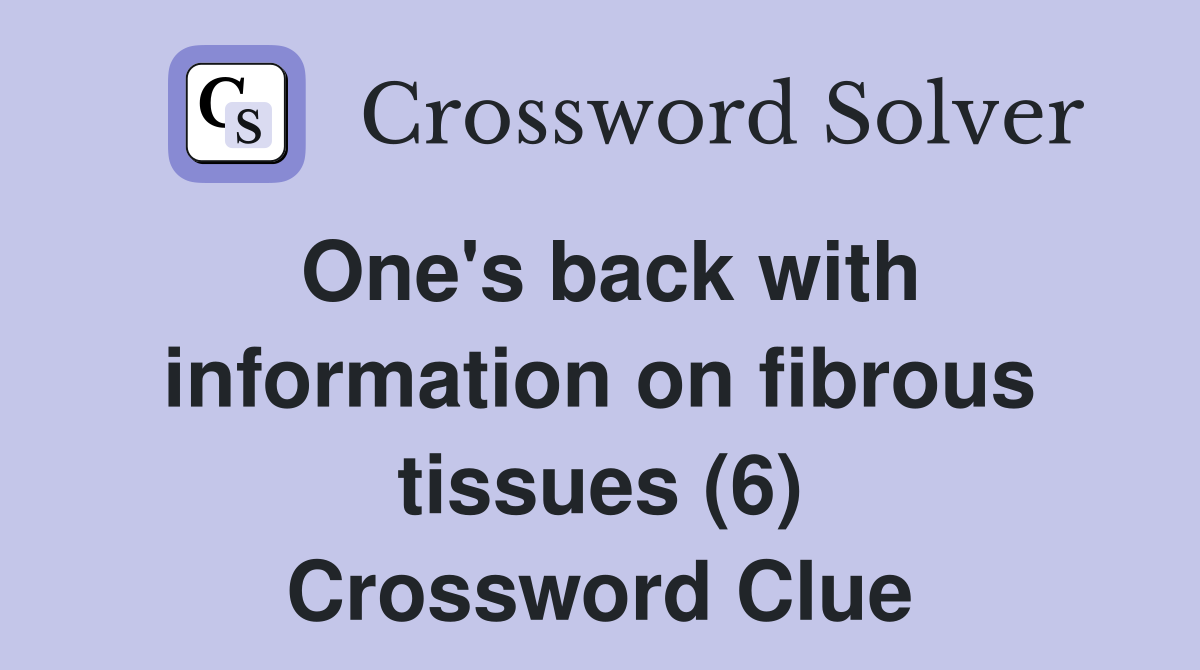 One's back with information on fibrous tissues (6) Crossword Clue