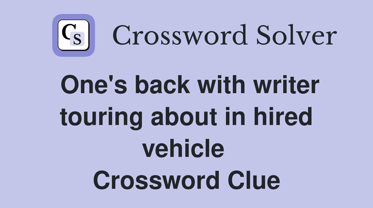 One's back with writer touring about in hired vehicle  Crossword Clue