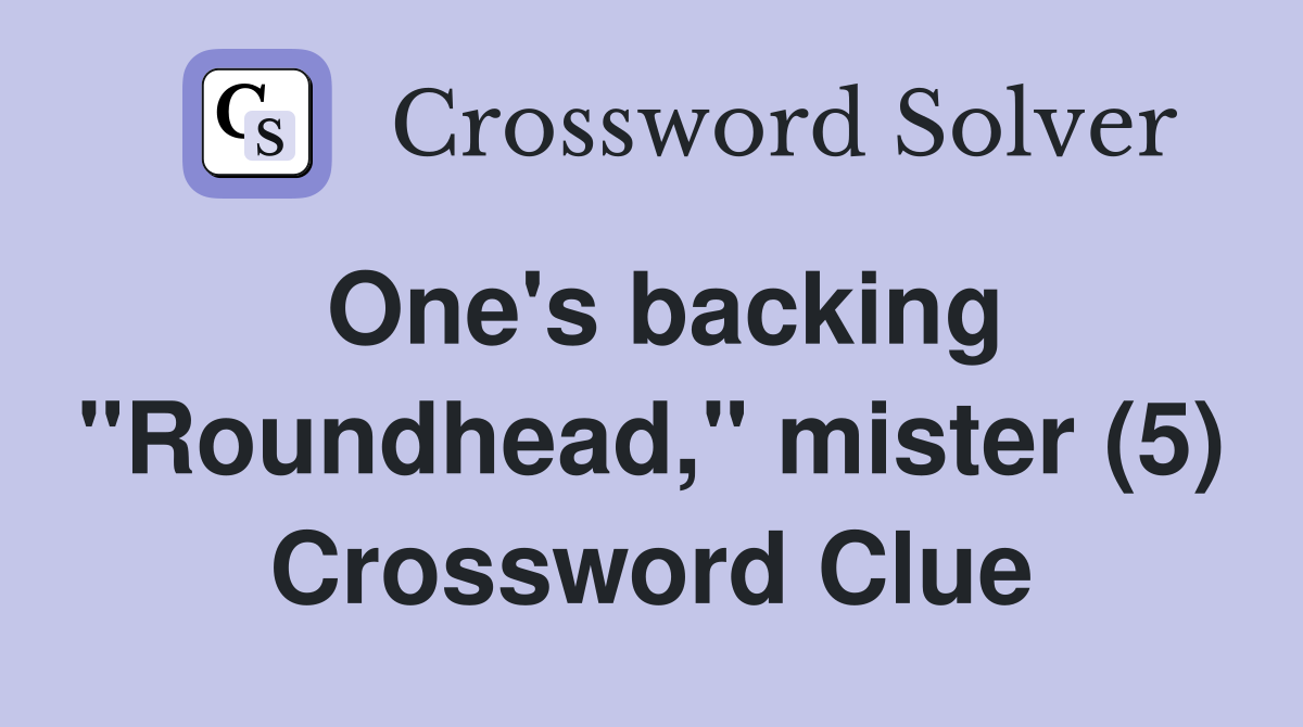 One's backing "Roundhead," mister (5) Crossword Clue