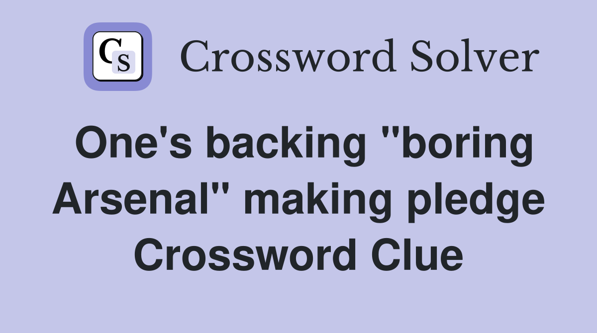 One's backing "boring Arsenal" making pledge Crossword Clue