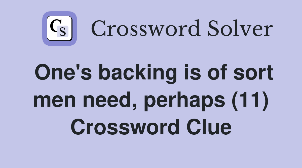 One's backing is of sort men need, perhaps (11) Crossword Clue
