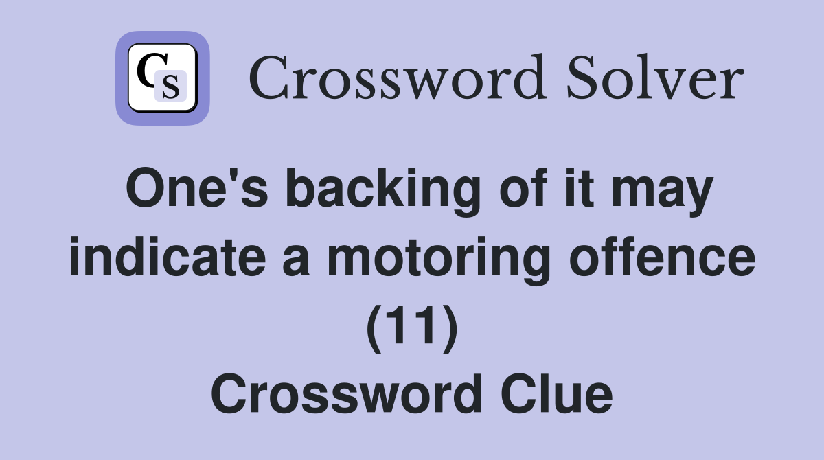 One's backing of it may indicate a motoring offence (11) Crossword Clue