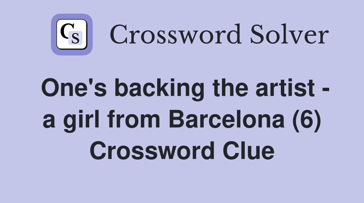 One's backing the artist - a girl from Barcelona (6) Crossword Clue