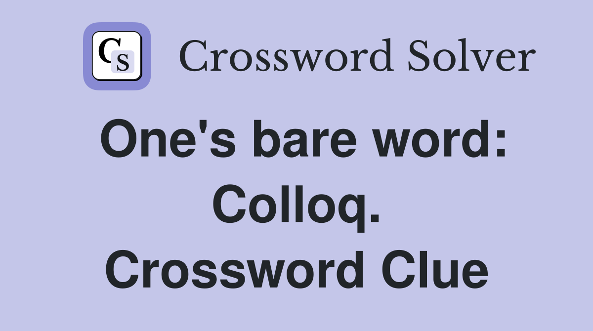 One's bare word: Colloq. Crossword Clue