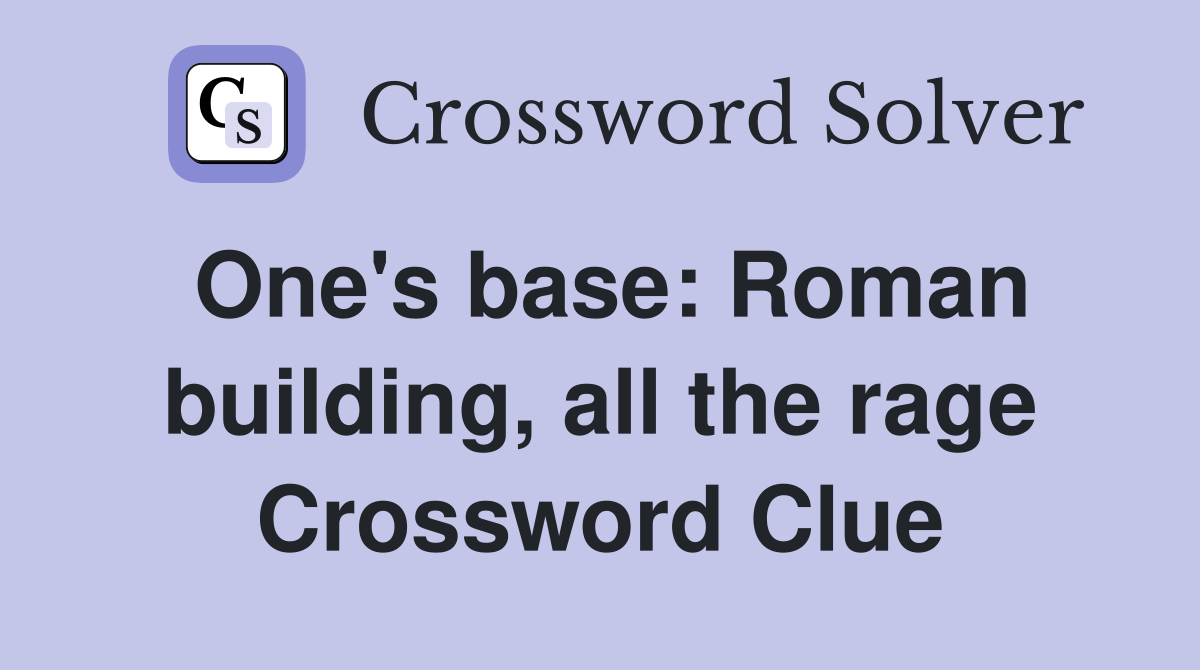 One's base: Roman building, all the rage Crossword Clue