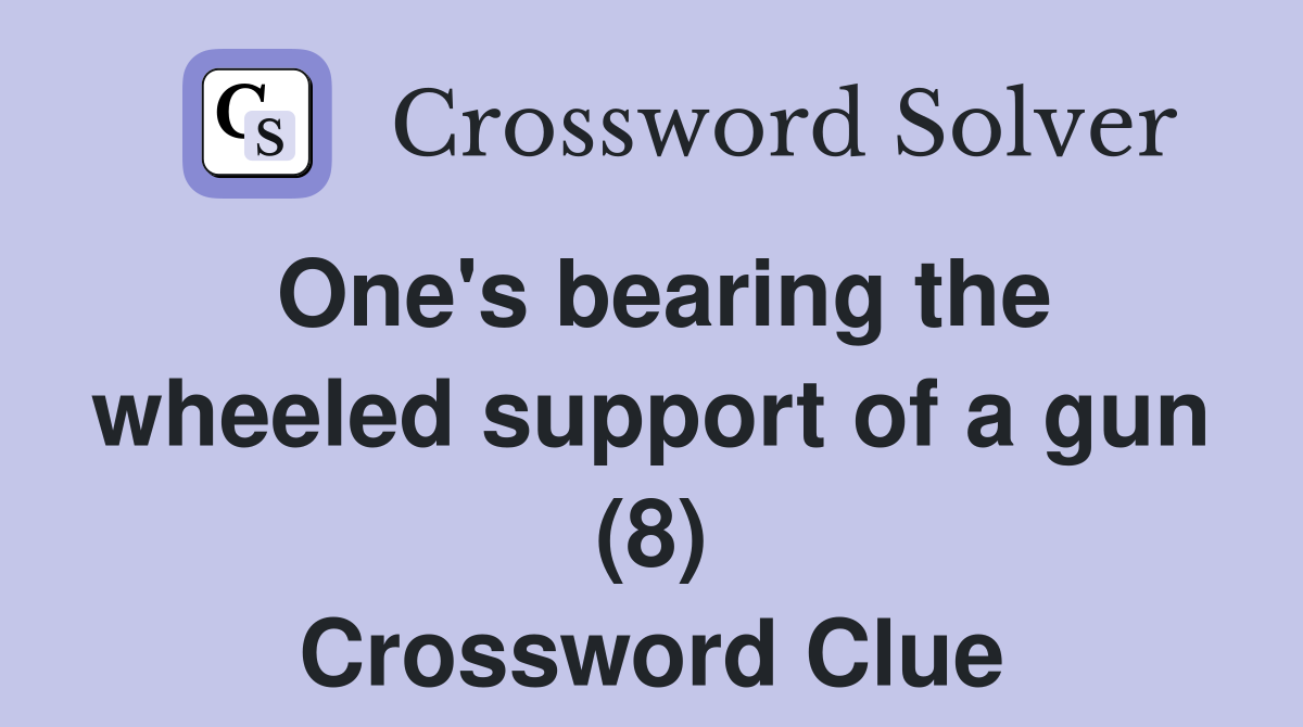 One's bearing the wheeled support of a gun (8) Crossword Clue