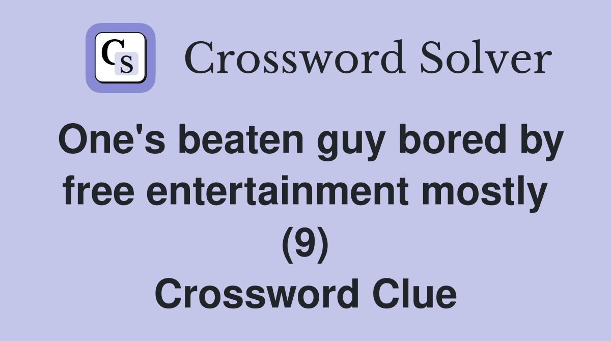 One's beaten guy bored by free entertainment mostly (9) Crossword Clue