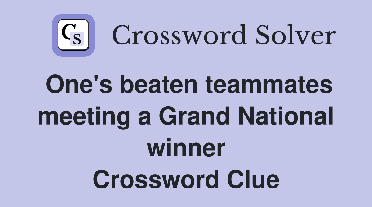 One's beaten teammates meeting a Grand National winner Crossword Clue
