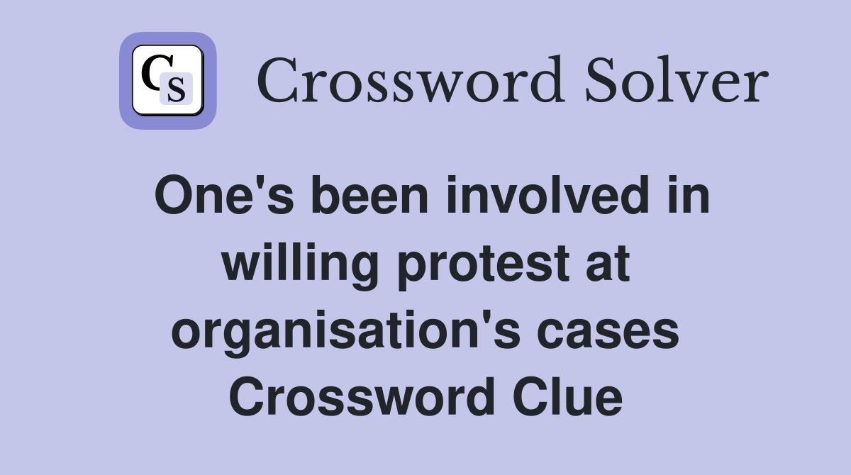 One's been involved in willing protest at organisation's cases Crossword Clue