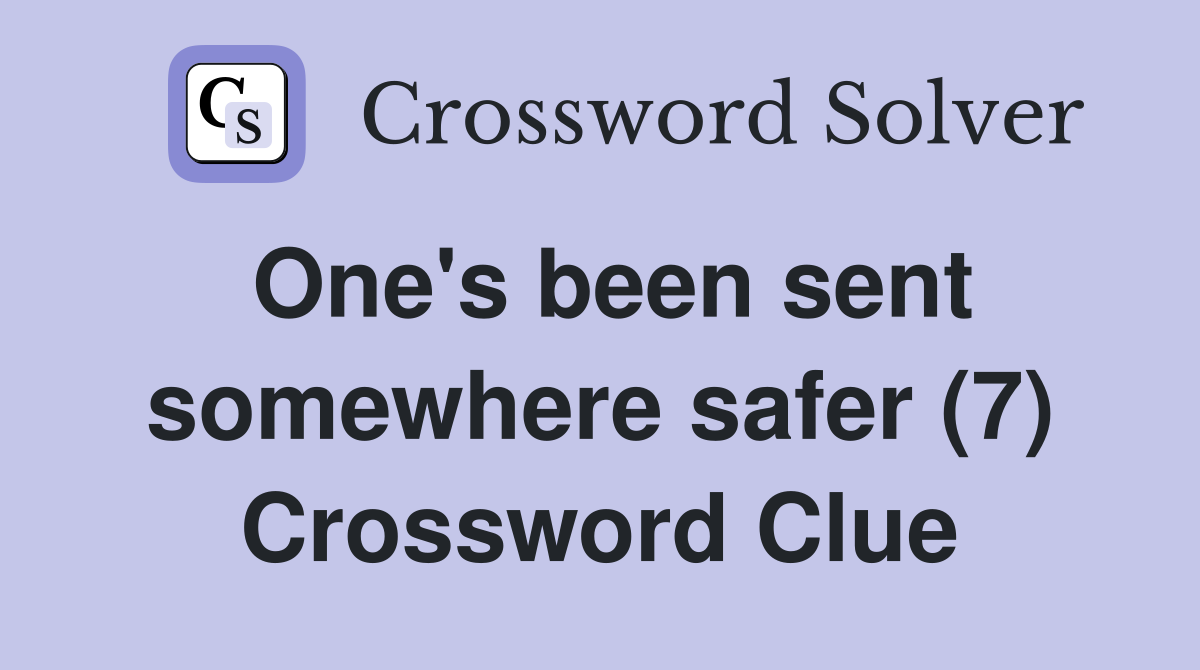 One's been sent somewhere safer (7) Crossword Clue
