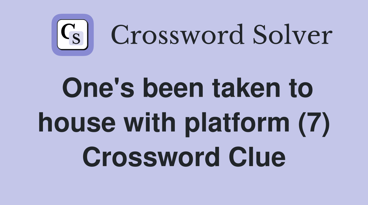 One's been taken to house with platform (7) Crossword Clue