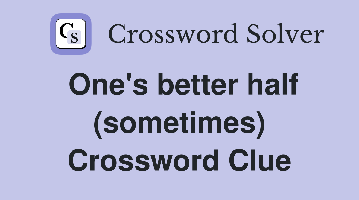One's better half (sometimes) Crossword Clue