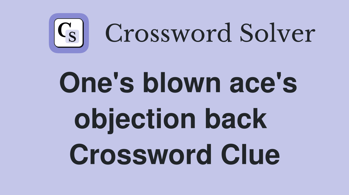 One's blown ace's objection back  Crossword Clue