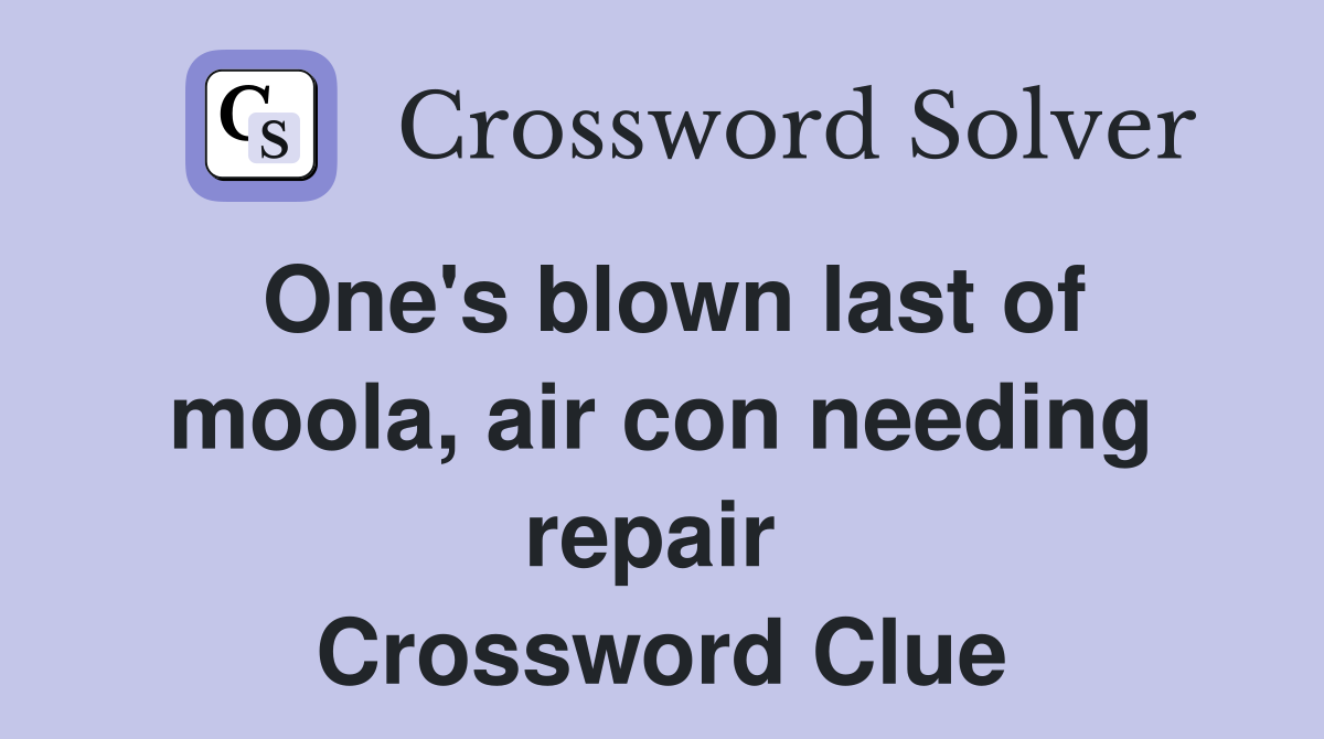 One's blown last of moola, air con needing repair  Crossword Clue