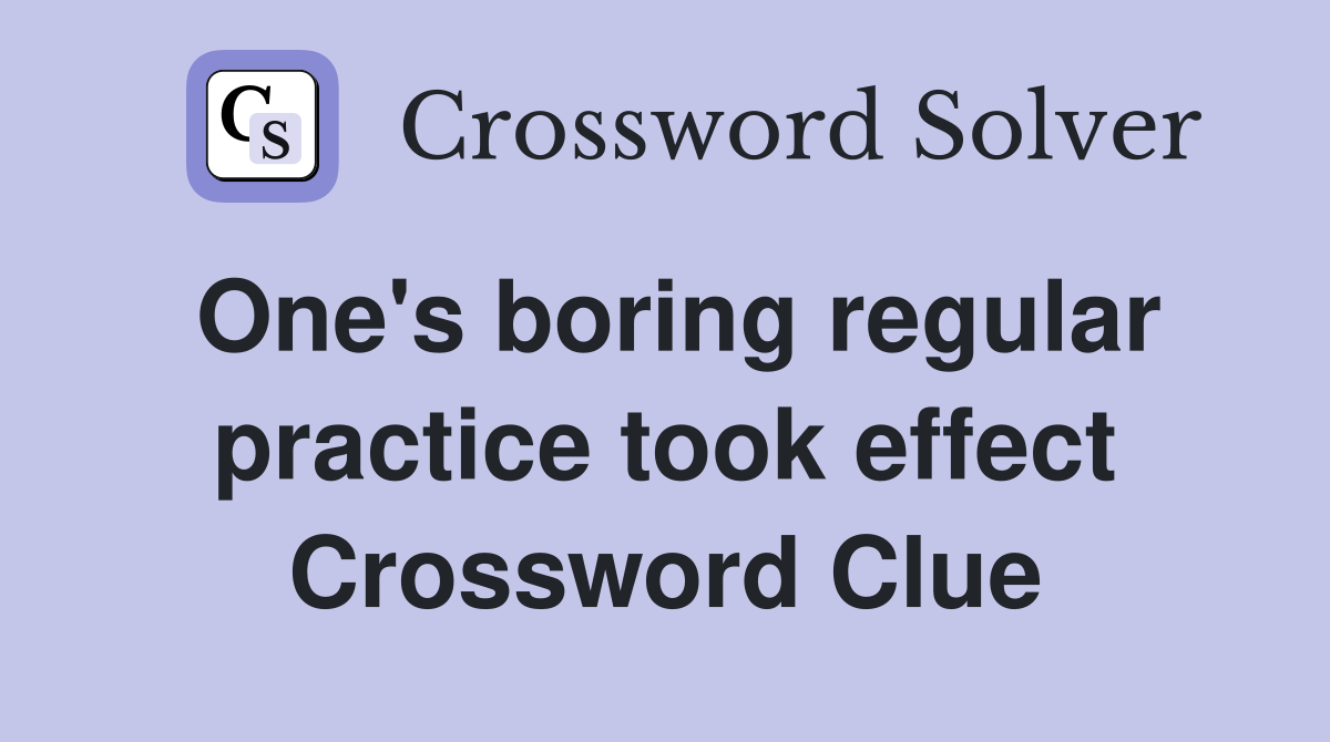 One's boring regular practice took effect Crossword Clue