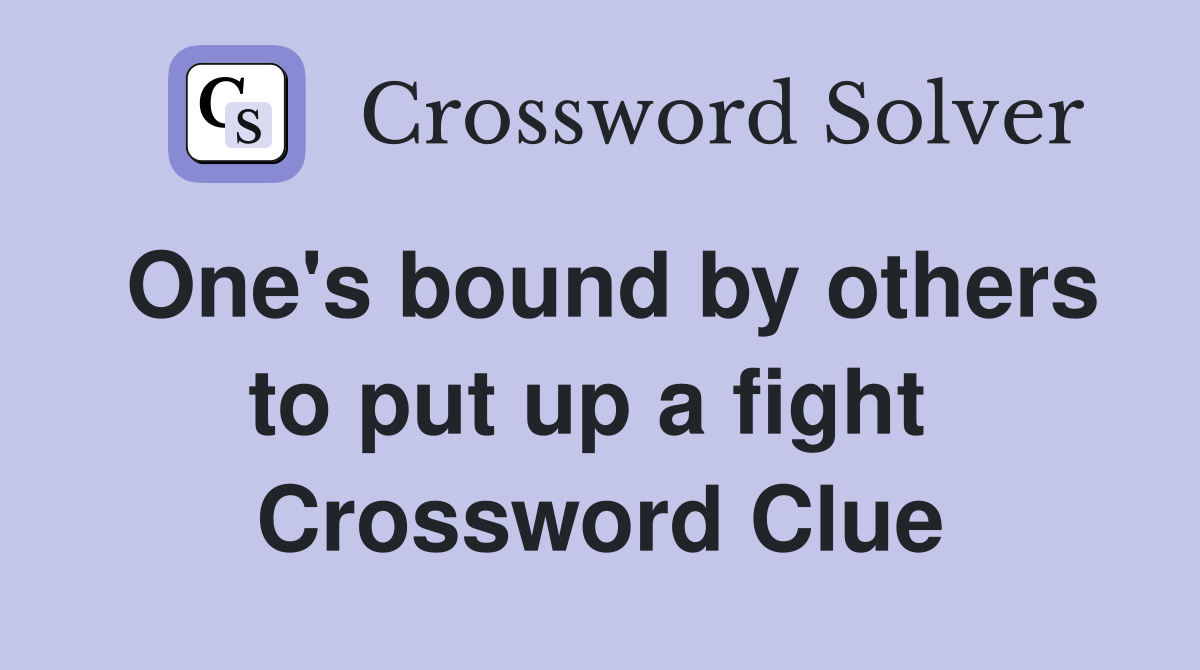 One's bound by others to put up a fight  Crossword Clue