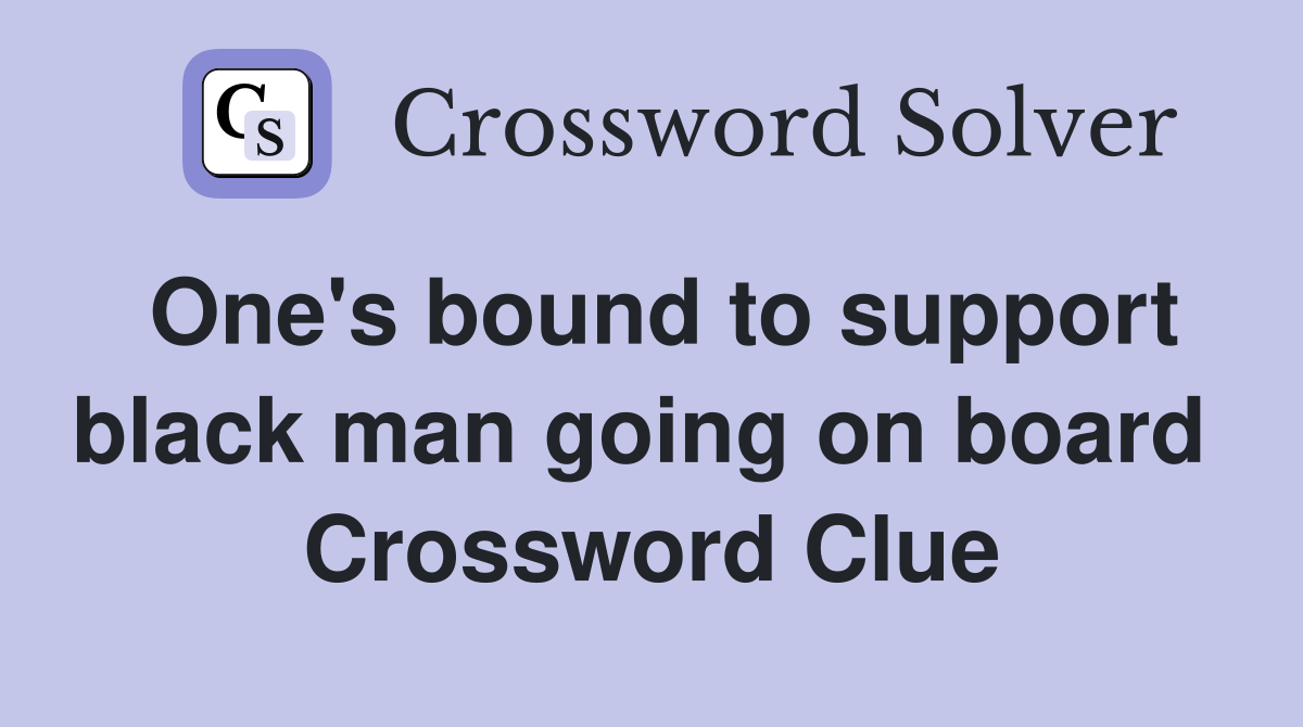 One's bound to support black man going on board  Crossword Clue