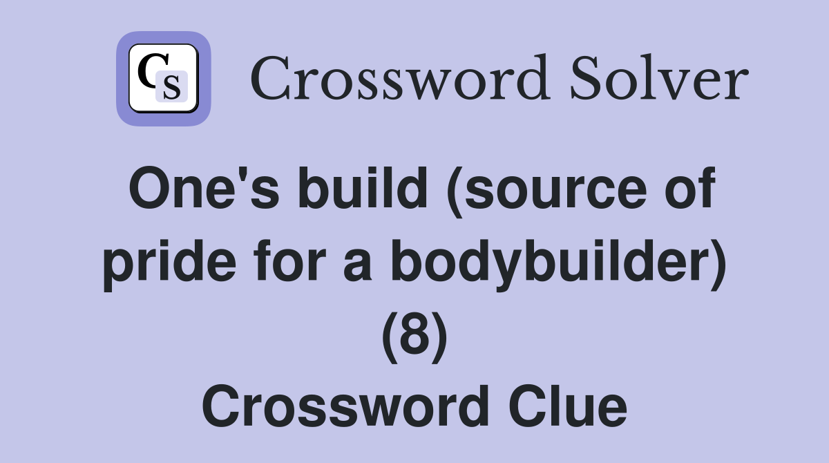 One's build (source of pride for a bodybuilder) (8) Crossword Clue