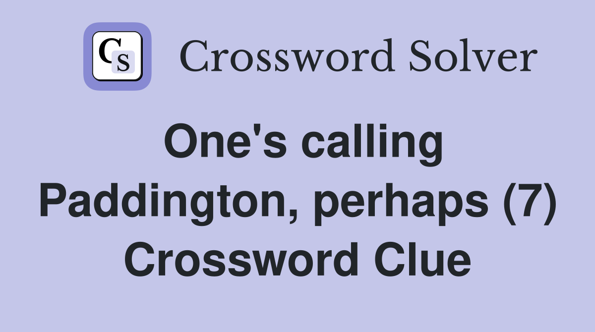 One's calling Paddington, perhaps (7) Crossword Clue